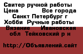 Свитер ручной работы › Цена ­ 5 000 - Все города, Санкт-Петербург г. Хобби. Ручные работы » Вязание   . Ивановская обл.,Тейковский р-н